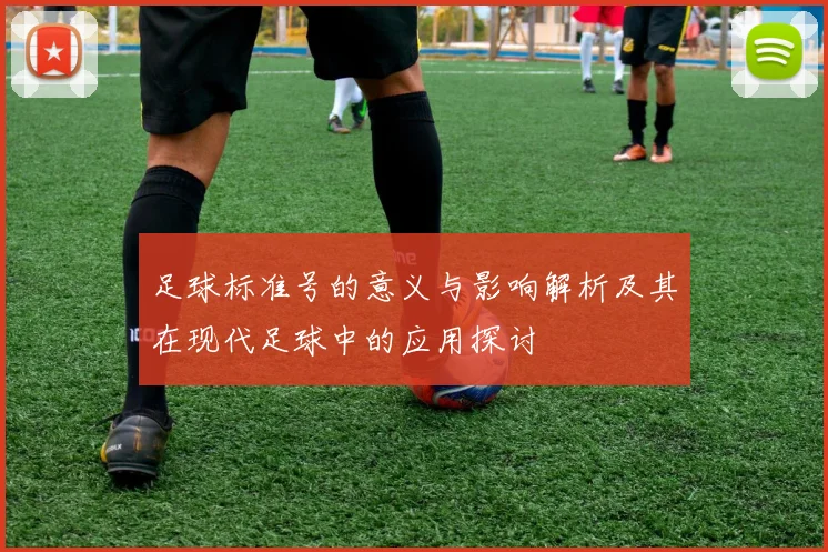 足球标准号的意义与影响解析及其在现代足球中的应用探讨