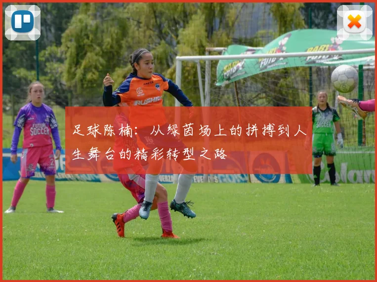 足球陈楠：从绿茵场上的拼搏到人生舞台的精彩转型之路